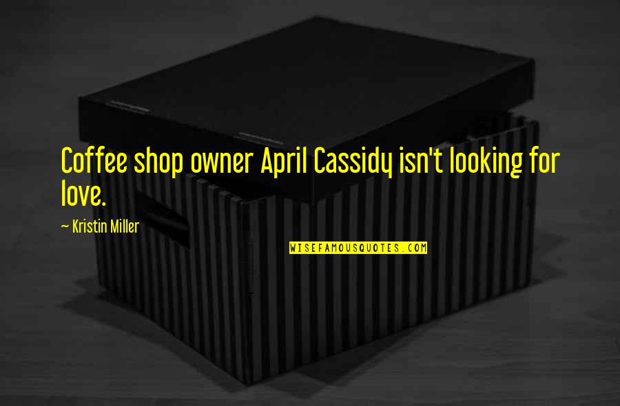 Cassidy's Quotes By Kristin Miller: Coffee shop owner April Cassidy isn't looking for