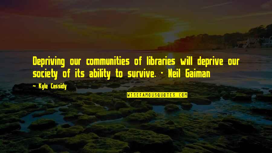 Cassidy's Quotes By Kyle Cassidy: Depriving our communities of libraries will deprive our