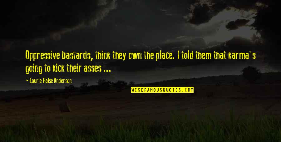 Cassie Blake Quotes By Laurie Halse Anderson: Oppressive bastards, think they own the place. I Cassie Blake Quotes By Laurie Halse Anderson: Oppressive bastards, think they own the place. I
