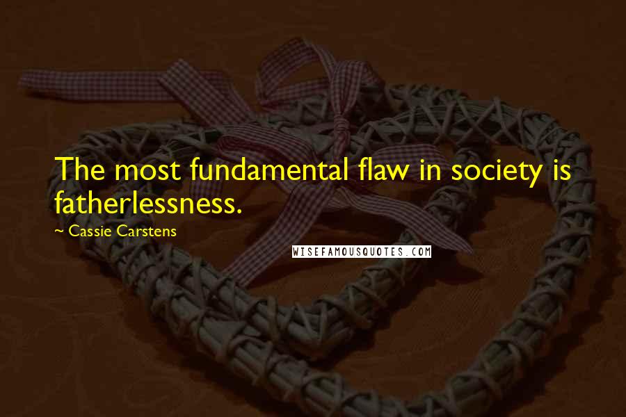 Cassie Carstens quotes: The most fundamental flaw in society is fatherlessness.