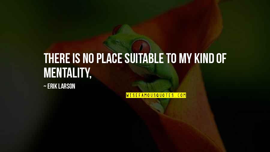 Cassie Clare Quotes By Erik Larson: There is no place suitable to my kind Cassie Clare Quotes By Erik Larson: There is no place suitable to my kind