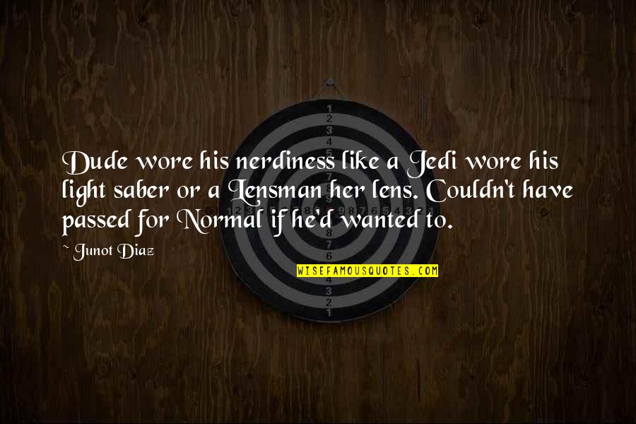 Cassie Faye Quotes By Junot Diaz: Dude wore his nerdiness like a Jedi wore