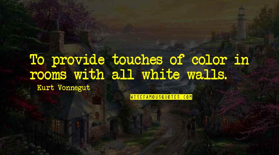 Cassie Faye Quotes By Kurt Vonnegut: To provide touches of color in rooms with Cassie Faye Quotes By Kurt Vonnegut: To provide touches of color in rooms with