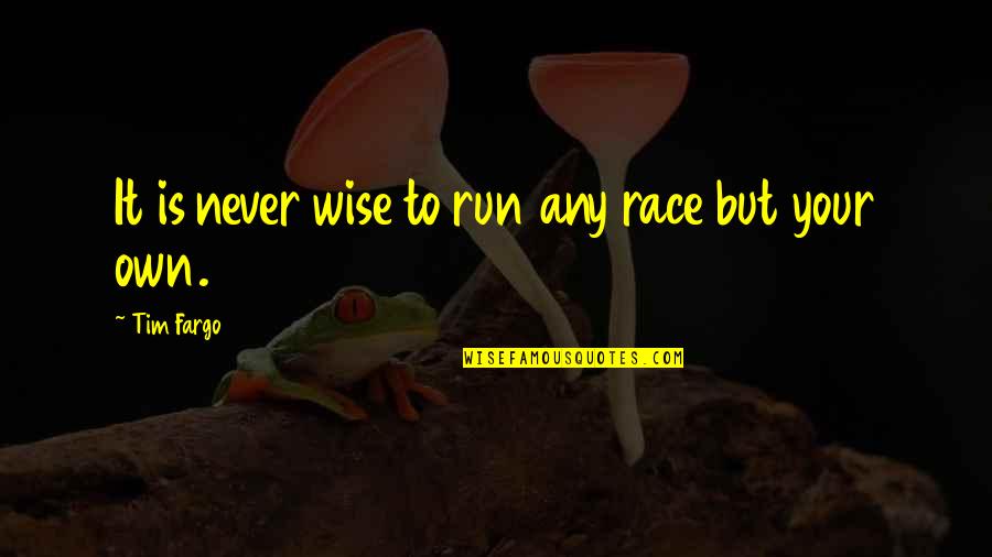 Cassie Faye Quotes By Tim Fargo: It is never wise to run any race