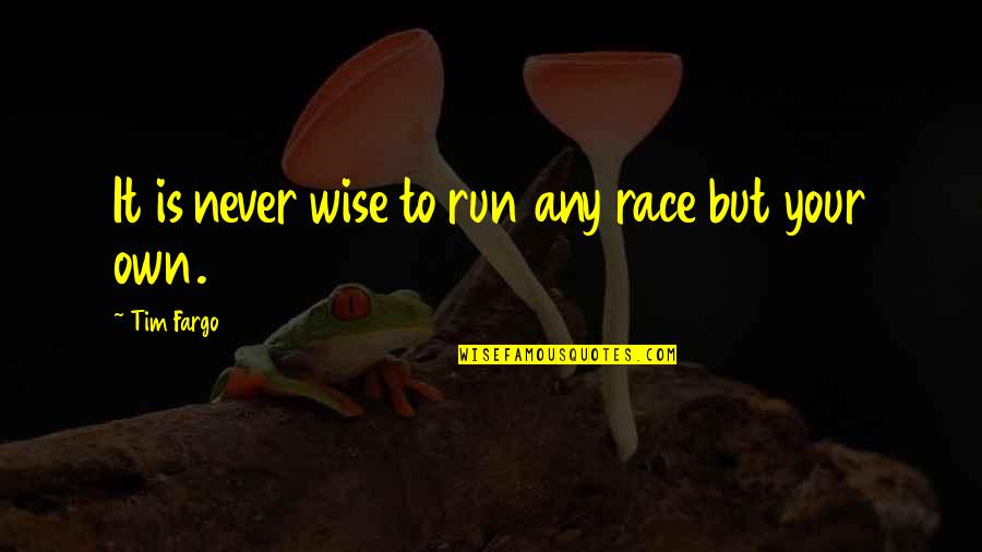Cassie Faye Quotes By Tim Fargo: It is never wise to run any race Cassie Faye Quotes By Tim Fargo: It is never wise to run any race