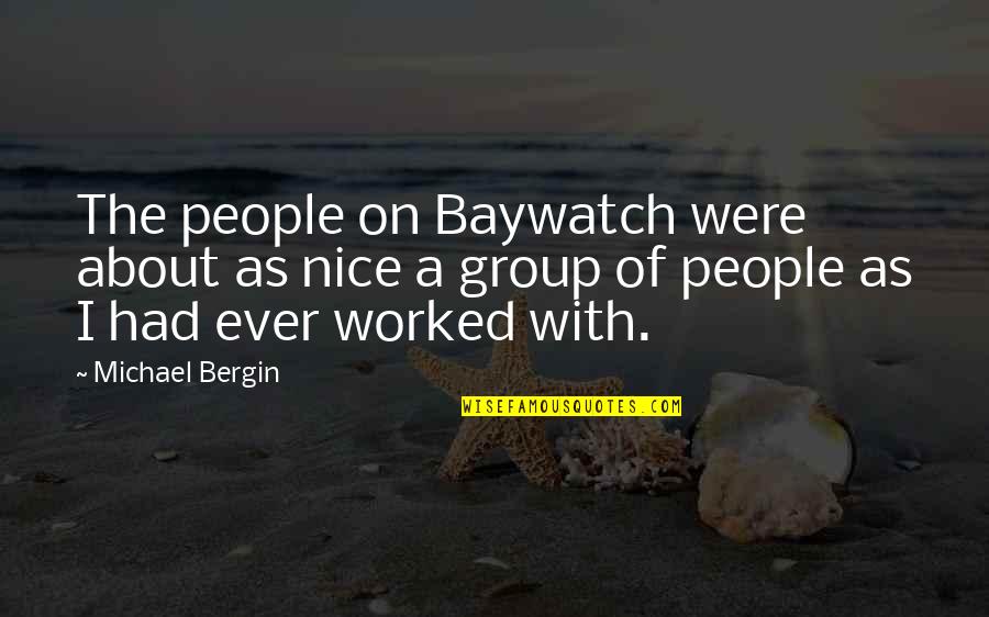 Cassie Giovanni Quotes By Michael Bergin: The people on Baywatch were about as nice Cassie Giovanni Quotes By Michael Bergin: The people on Baywatch were about as nice