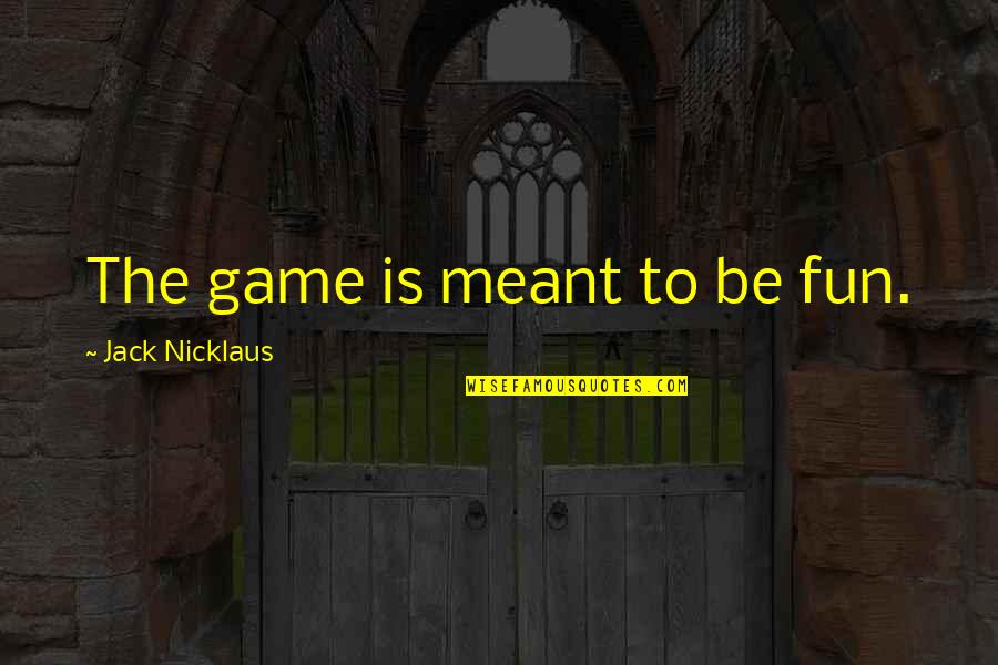 Cassie Logan Quotes By Jack Nicklaus: The game is meant to be fun. Cassie Logan Quotes By Jack Nicklaus: The game is meant to be fun.