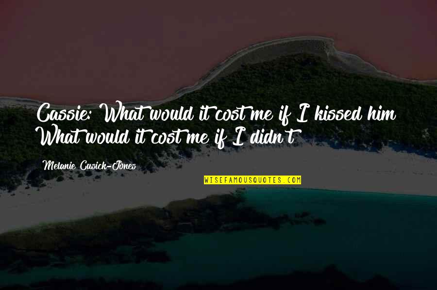 Cassie Love Quotes By Melanie Cusick-Jones: Cassie: What would it cost me if I