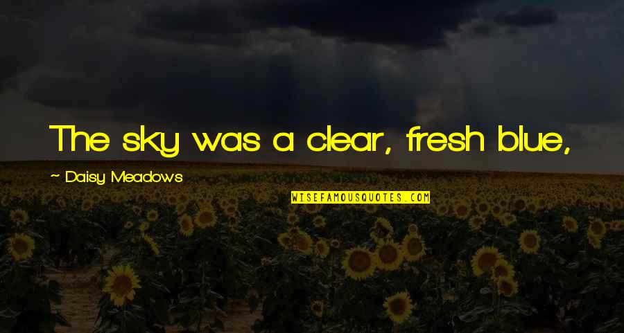 Cassie P Diddy Quotes By Daisy Meadows: The sky was a clear, fresh blue,