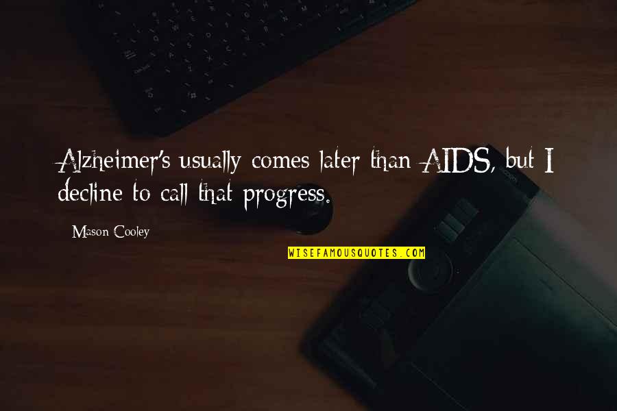 Cassie Plamer Quotes By Mason Cooley: Alzheimer's usually comes later than AIDS, but I