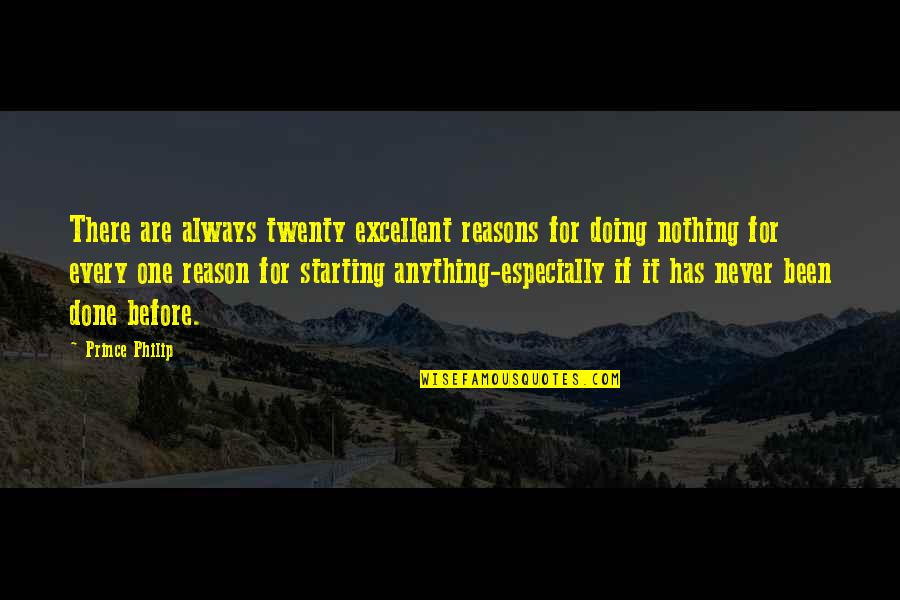 Cassie Plamer Quotes By Prince Philip: There are always twenty excellent reasons for doing Cassie Plamer Quotes By Prince Philip: There are always twenty excellent reasons for doing