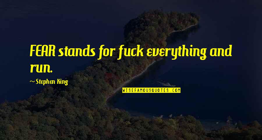 Cassie Plamer Quotes By Stephen King: FEAR stands for fuck everything and run. Cassie Plamer Quotes By Stephen King: FEAR stands for fuck everything and run.