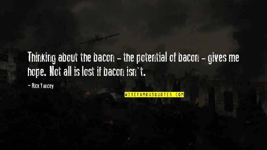Cassie Sullivan Quotes By Rick Yancey: Thinking about the bacon - the potential of Cassie Sullivan Quotes By Rick Yancey: Thinking about the bacon - the potential of