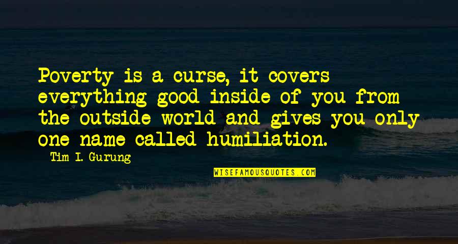 Cassie Taylor Quotes By Tim I. Gurung: Poverty is a curse, it covers everything good Cassie Taylor Quotes By Tim I. Gurung: Poverty is a curse, it covers everything good