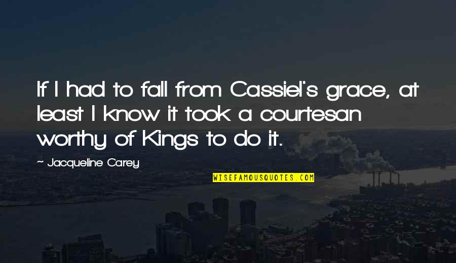 Cassiel's Quotes By Jacqueline Carey: If I had to fall from Cassiel's grace,