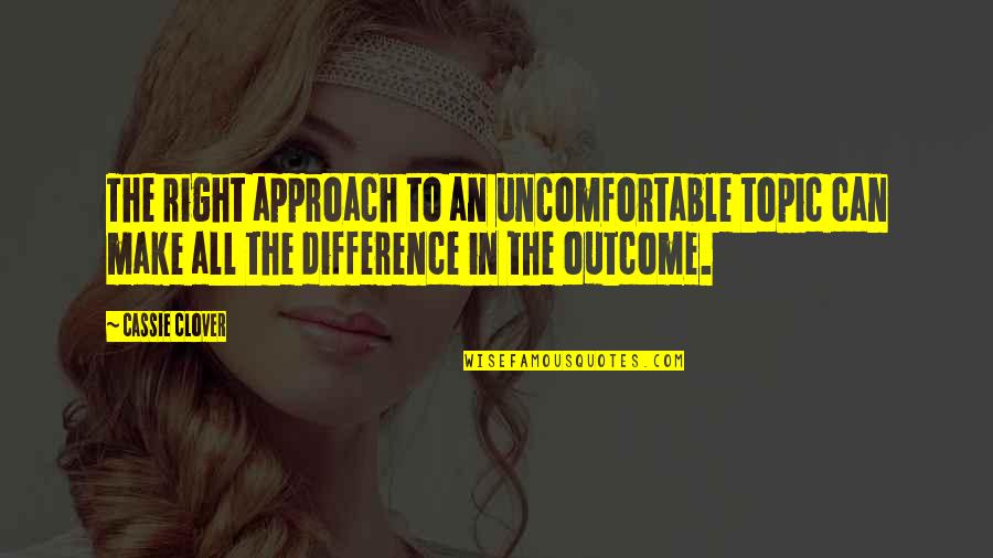 Cassie's Quotes By Cassie Clover: The right approach to an uncomfortable topic can
