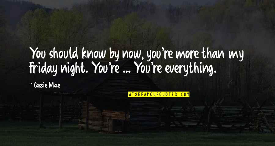 Cassie's Quotes By Cassie Mae: You should know by now, you're more than