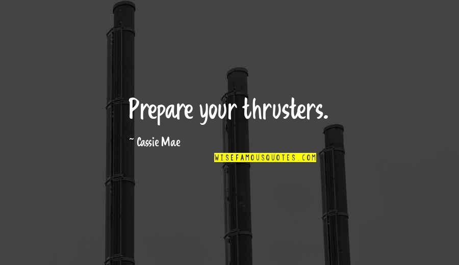 Cassie's Quotes By Cassie Mae: Prepare your thrusters.