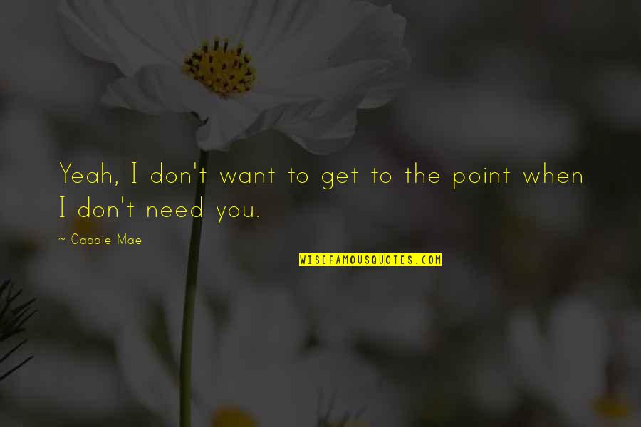 Cassie's Quotes By Cassie Mae: Yeah, I don't want to get to the
