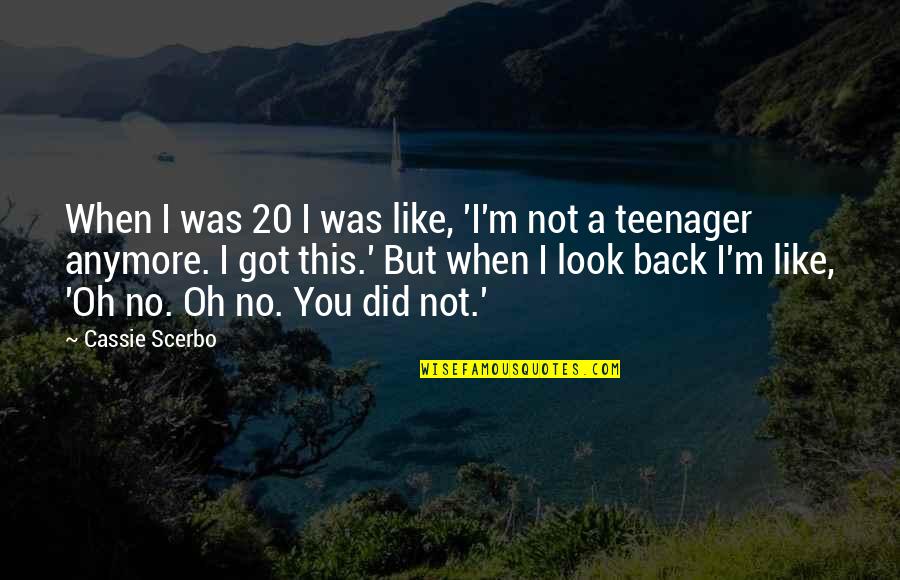 Cassie's Quotes By Cassie Scerbo: When I was 20 I was like, 'I'm