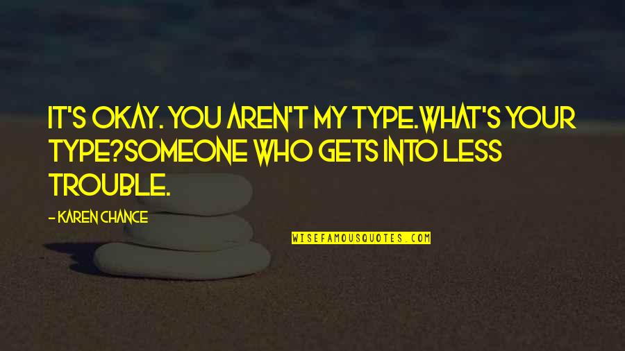 Cassie's Quotes By Karen Chance: It's okay. You aren't my type.What's your type?Someone