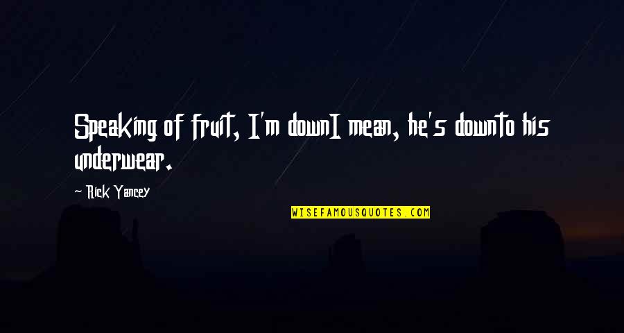 Cassie's Quotes By Rick Yancey: Speaking of fruit, I'm downI mean, he's downto