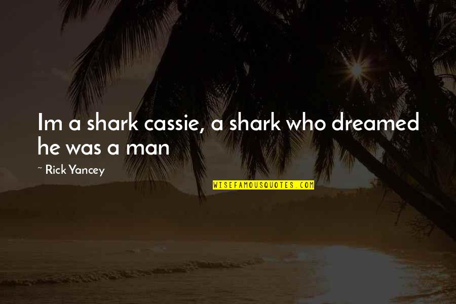 Cassie's Quotes By Rick Yancey: Im a shark cassie, a shark who dreamed