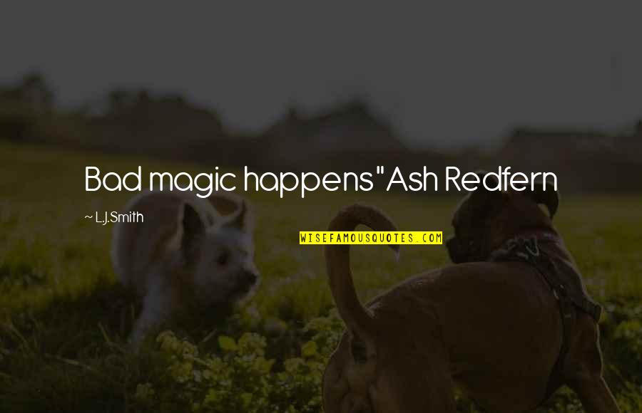 Cassies Sidwell Quotes By L.J.Smith: Bad magic happens"Ash Redfern
