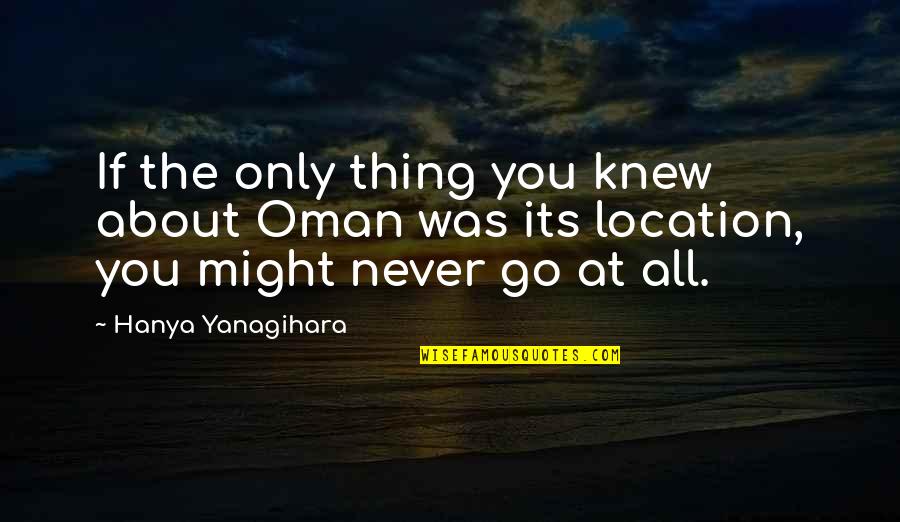 Cassiescatstore Quotes By Hanya Yanagihara: If the only thing you knew about Oman