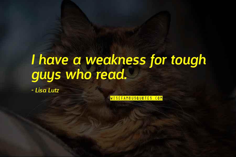 Cassilly Kitchen Quotes By Lisa Lutz: I have a weakness for tough guys who Cassilly Kitchen Quotes By Lisa Lutz: I have a weakness for tough guys who