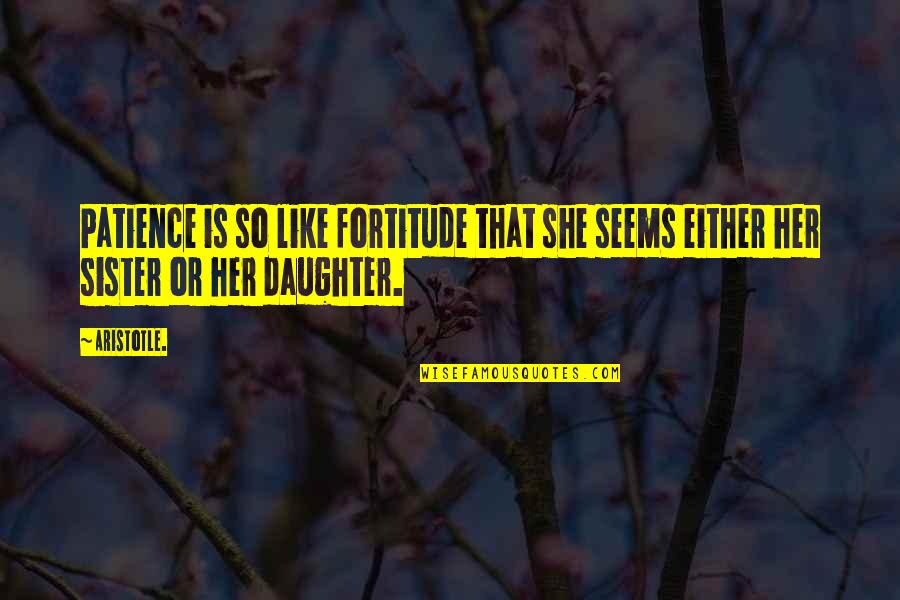 Cassim Magi Quotes By Aristotle.: Patience is so like fortitude that she seems