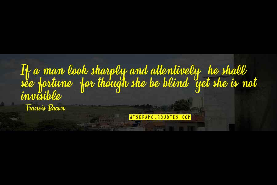 Cassim Magi Quotes By Francis Bacon: If a man look sharply and attentively, he