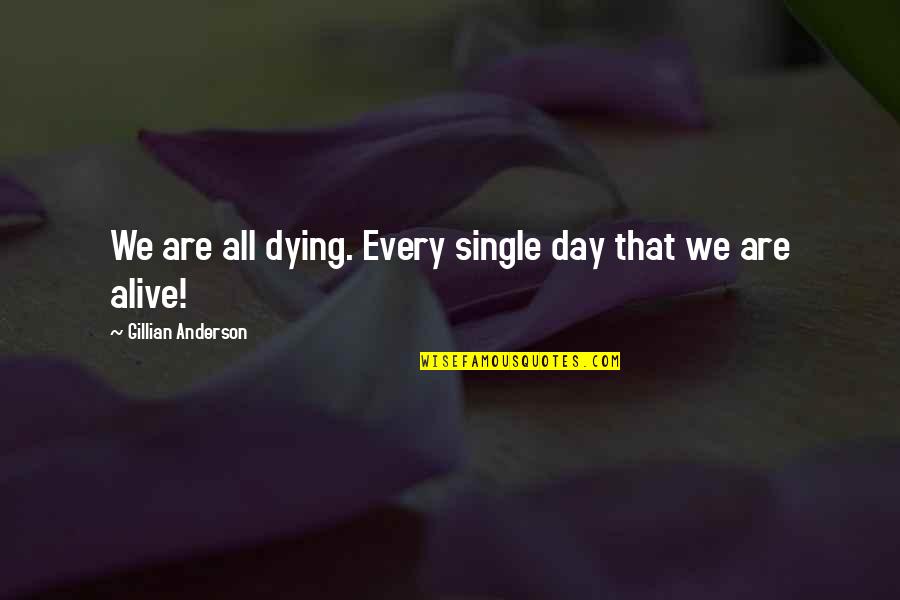 Cassimatis Furniture Quotes By Gillian Anderson: We are all dying. Every single day that