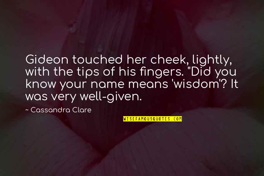 Cassimatis Quotes By Cassandra Clare: Gideon touched her cheek, lightly, with the tips