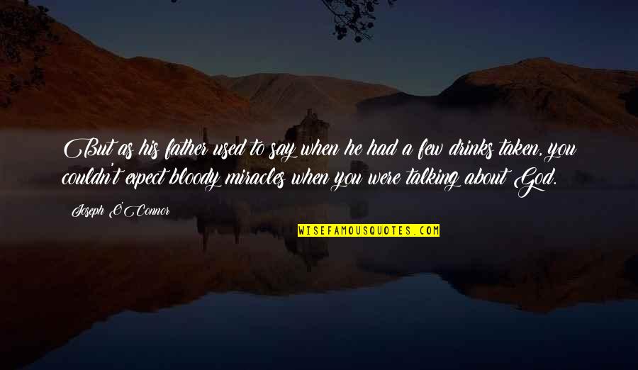 Cassimore Bed Quotes By Joseph O'Connor: But as his father used to say when Cassimore Bed Quotes By Joseph O'Connor: But as his father used to say when