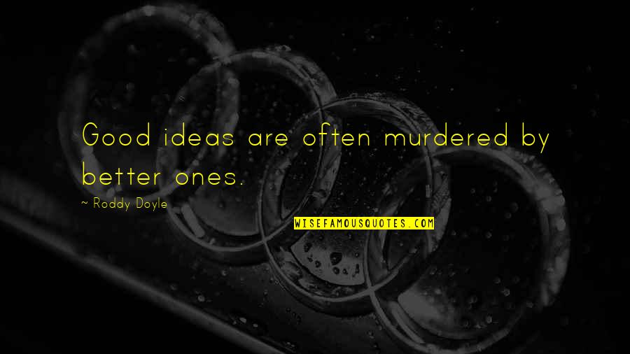 Cassimore Furniture Quotes By Roddy Doyle: Good ideas are often murdered by better ones.