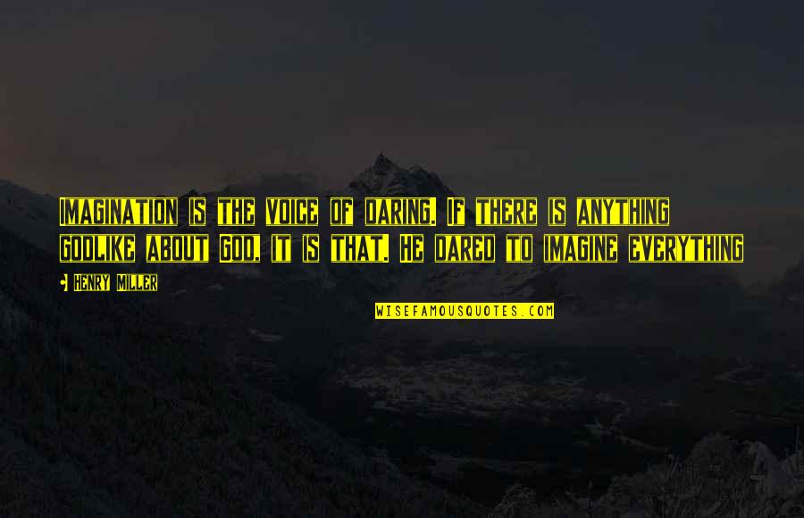 Cassims Brother Quotes By Henry Miller: Imagination is the voice of daring. If there Cassims Brother Quotes By Henry Miller: Imagination is the voice of daring. If there