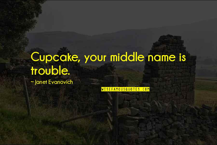 Cassinelli Pasta Quotes By Janet Evanovich: Cupcake, your middle name is trouble. Cassinelli Pasta Quotes By Janet Evanovich: Cupcake, your middle name is trouble.