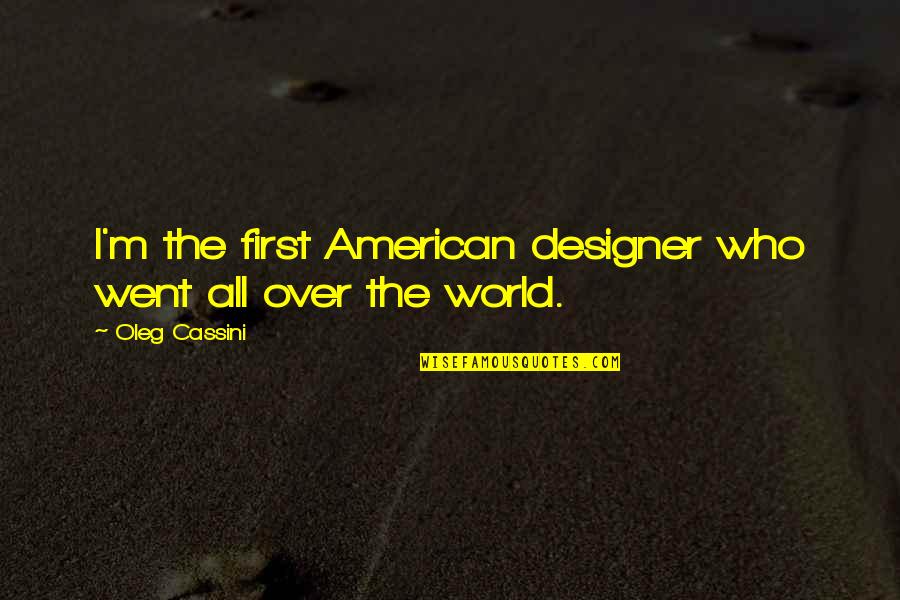 Cassini Quotes By Oleg Cassini: I'm the first American designer who went all