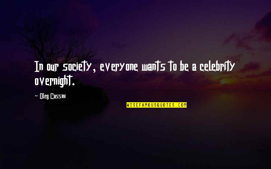 Cassini Quotes By Oleg Cassini: In our society, everyone wants to be a