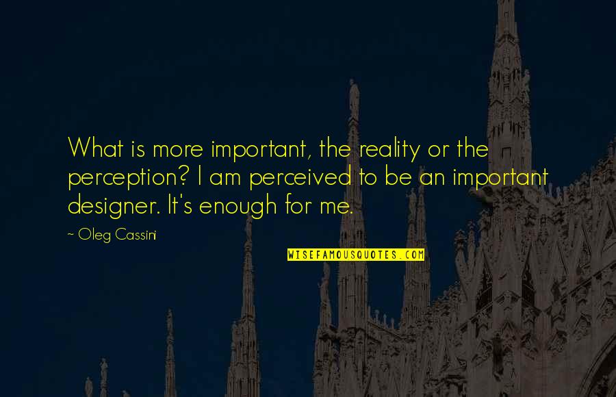 Cassini Quotes By Oleg Cassini: What is more important, the reality or the