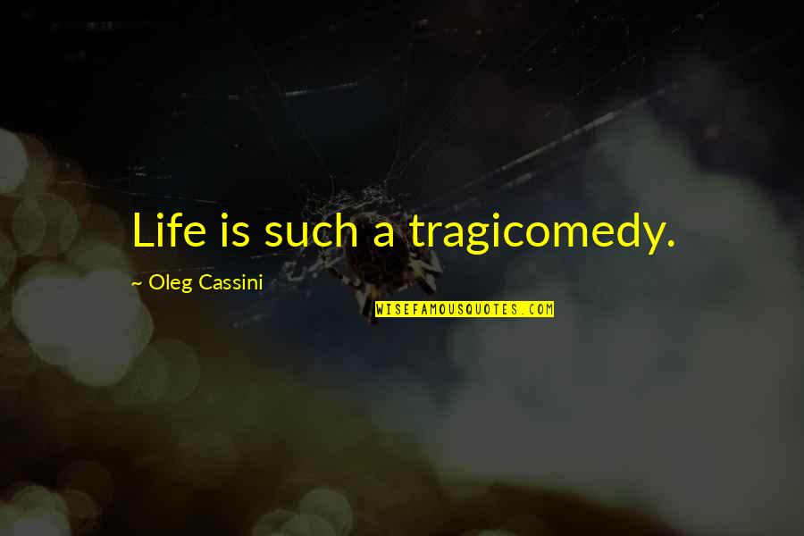 Cassini Quotes By Oleg Cassini: Life is such a tragicomedy.