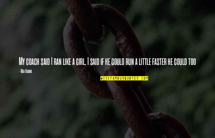 Cassinis Grand Quotes By Mia Hamm: My coach said I ran like a girl,