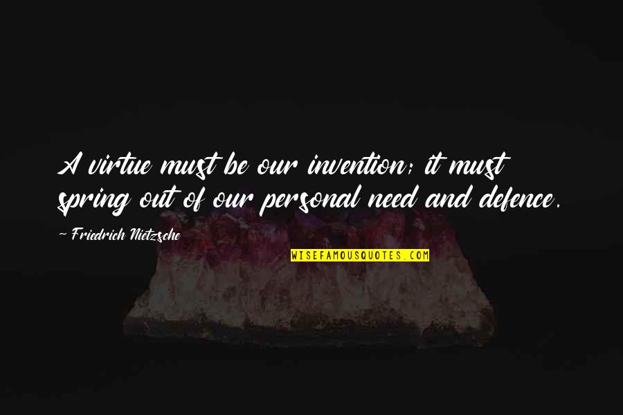 Cassinis Laws Quotes By Friedrich Nietzsche: A virtue must be our invention; it must