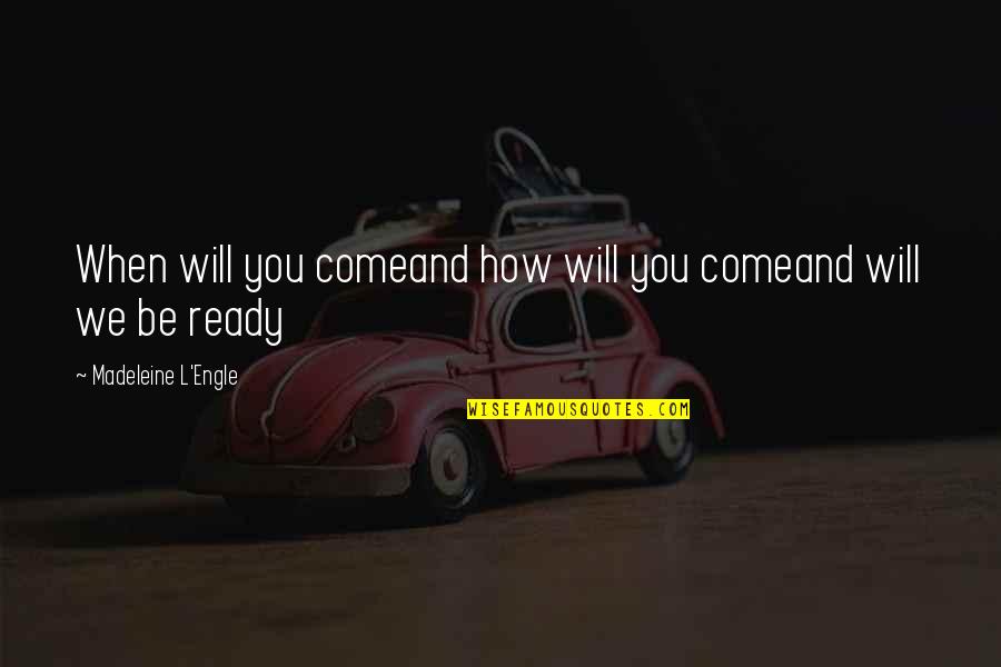 Cassinis Laws Quotes By Madeleine L'Engle: When will you comeand how will you comeand