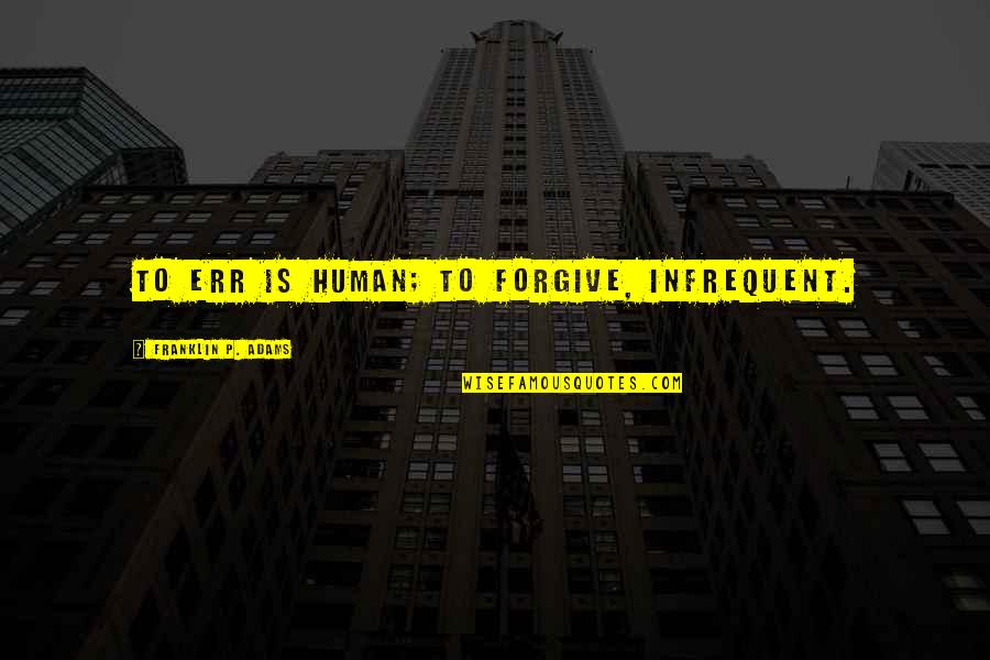Cassio In Othello Quotes By Franklin P. Adams: To err is human; to forgive, infrequent.