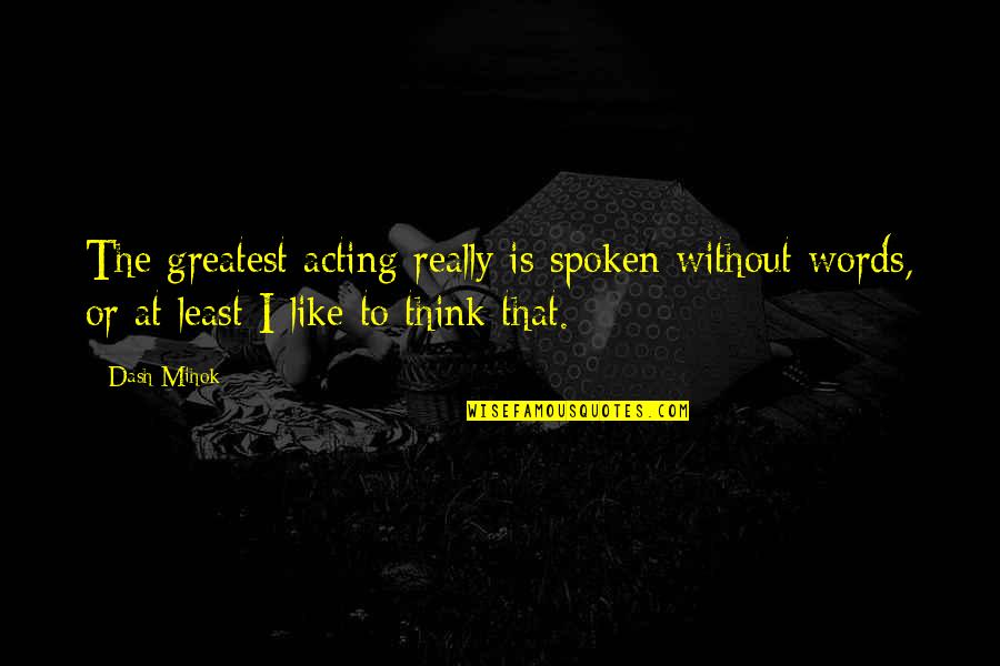 Cassio Quotes By Dash Mihok: The greatest acting really is spoken without words,