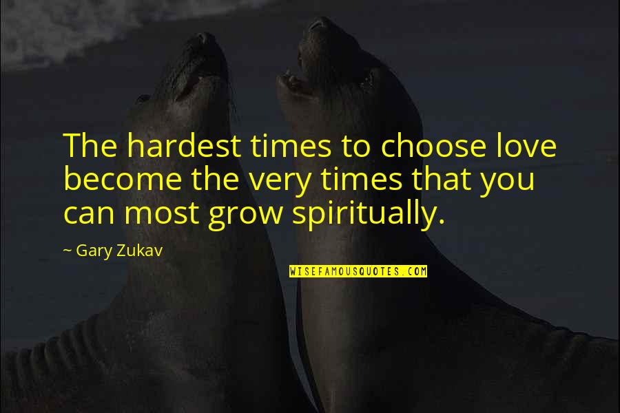 Cassio Quotes By Gary Zukav: The hardest times to choose love become the Cassio Quotes By Gary Zukav: The hardest times to choose love become the