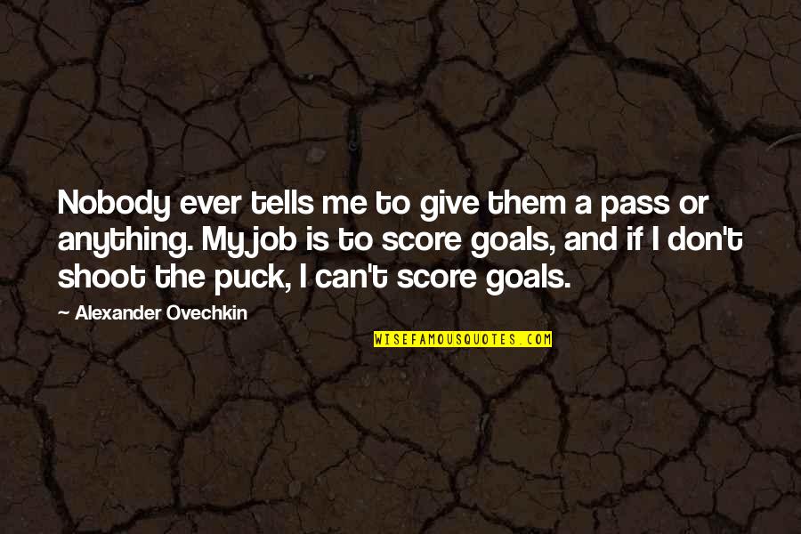 Cassio Top Quotes By Alexander Ovechkin: Nobody ever tells me to give them a Cassio Top Quotes By Alexander Ovechkin: Nobody ever tells me to give them a