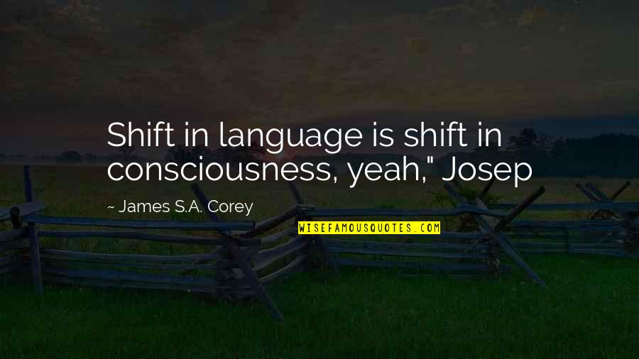 Cassiodorus Institutiones Quotes By James S.A. Corey: Shift in language is shift in consciousness, yeah," Cassiodorus Institutiones Quotes By James S.A. Corey: Shift in language is shift in consciousness, yeah,"